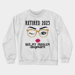 Retired 2023 Not My Problem Anymore Crewneck Sweatshirt